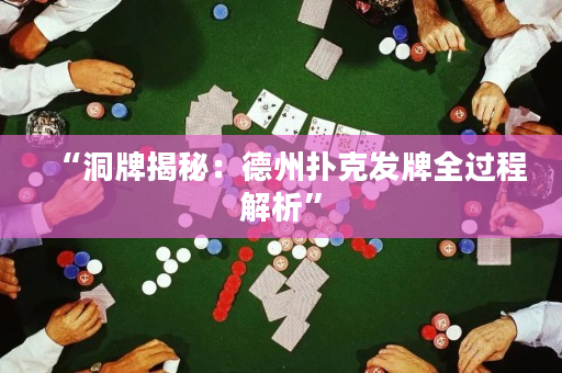 “洞牌揭秘：德州扑克发牌全过程解析”
