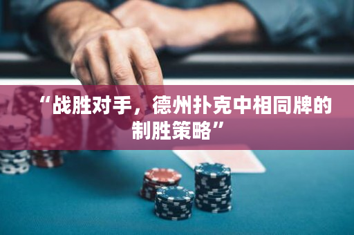 “战胜对手，德州扑克中相同牌的制胜策略”