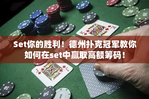 Set你的胜利！德州扑克冠军教你如何在set中赢取高额筹码！