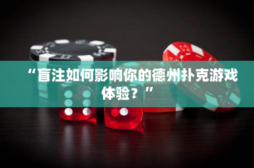 “盲注如何影响你的德州扑克游戏体验？”