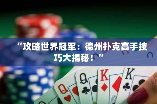 “攻略世界冠军：德州扑克高手技巧大揭秘！”