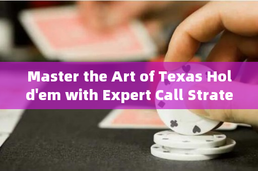 Master the Art of Texas Hold'em with Expert Call Strategies