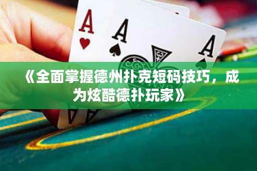 《全面掌握德州扑克短码技巧，成为炫酷德扑玩家》