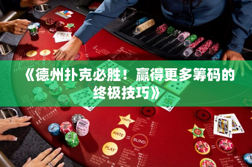《德州扑克必胜！赢得更多筹码的终极技巧》