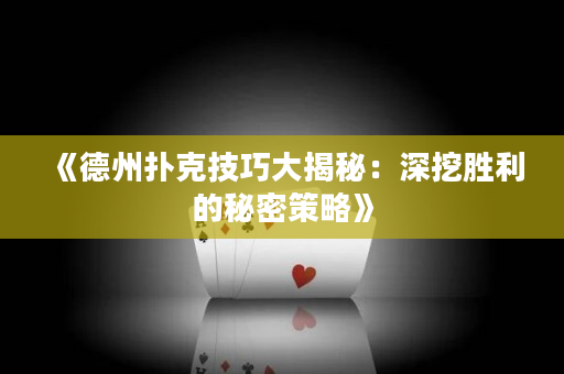 《德州扑克技巧大揭秘：深挖胜利的秘密策略》