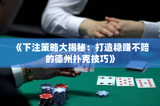 《下注策略大揭秘：打造稳赚不赔的德州扑克技巧》