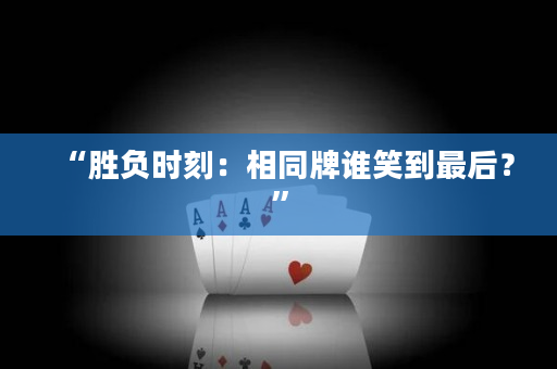 “胜负时刻：相同牌谁笑到最后？”