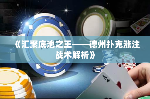 《汇聚底池之王——德州扑克涨注战术解析》