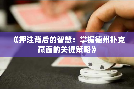 《押注背后的智慧：掌握德州扑克赢面的关键策略》