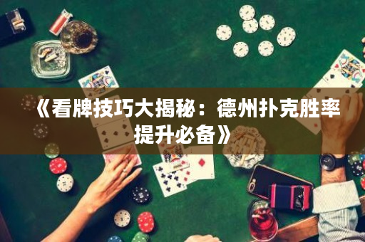 《看牌技巧大揭秘：德州扑克胜率提升必备》