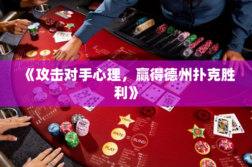 《攻击对手心理，赢得德州扑克胜利》