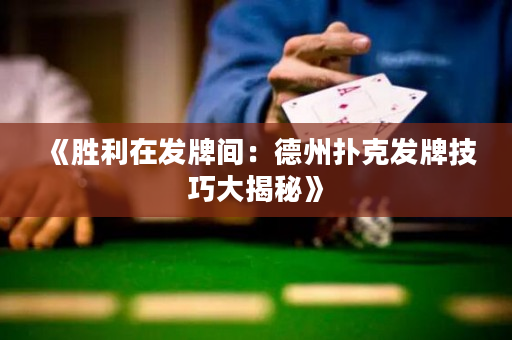 《胜利在发牌间：德州扑克发牌技巧大揭秘》