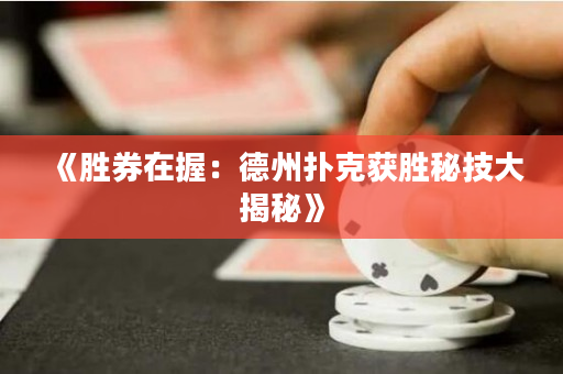 《胜券在握：德州扑克获胜秘技大揭秘》