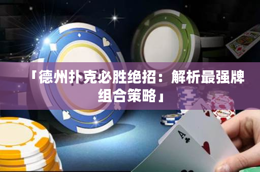 「德州扑克必胜绝招：解析最强牌组合策略」