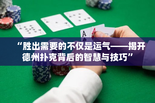 “胜出需要的不仅是运气——揭开德州扑克背后的智慧与技巧”