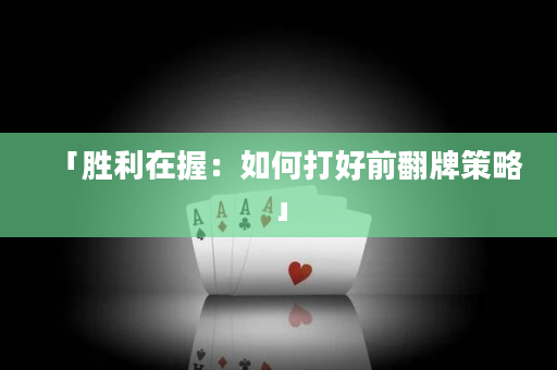 「胜利在握：如何打好前翻牌策略」