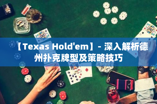 【Texas Hold'em】- 深入解析德州扑克牌型及策略技巧