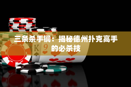 三条杀手锏：揭秘德州扑克高手的必杀技
