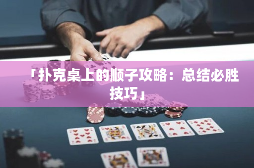 「扑克桌上的顺子攻略：总结必胜技巧」