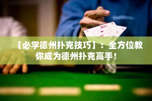 【必学德州扑克技巧】：全方位教你成为德州扑克高手！