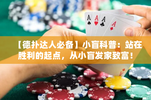 【德扑达人必备】小盲科普：站在胜利的起点，从小盲发家致富！