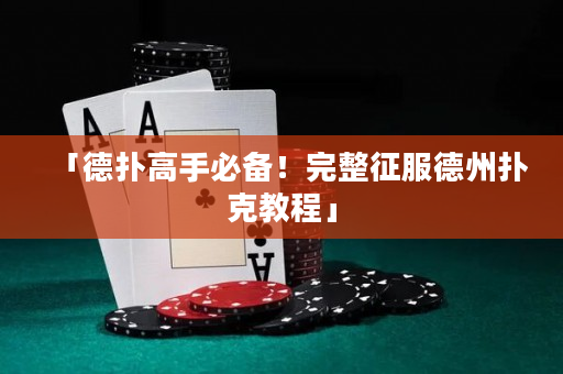 「德扑高手必备！完整征服德州扑克教程」