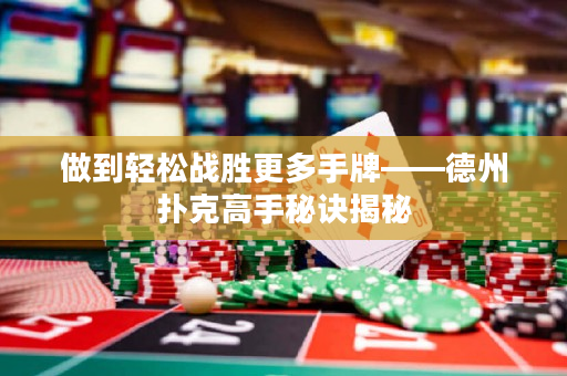 做到轻松战胜更多手牌——德州扑克高手秘诀揭秘