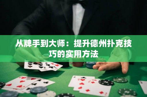 从牌手到大师：提升德州扑克技巧的实用方法