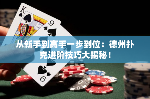 从新手到高手一步到位：德州扑克进阶技巧大揭秘！