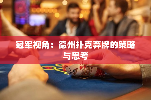 冠军视角：德州扑克弃牌的策略与思考