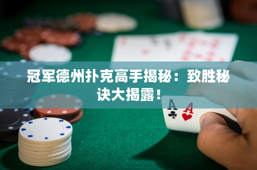 冠军德州扑克高手揭秘：致胜秘诀大揭露！