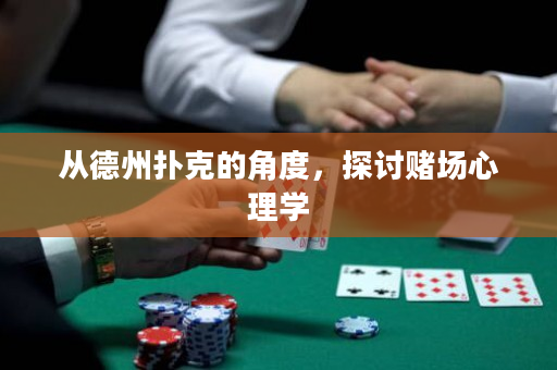 从德州扑克的角度，探讨赌场心理学