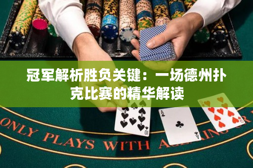冠军解析胜负关键：一场德州扑克比赛的精华解读
