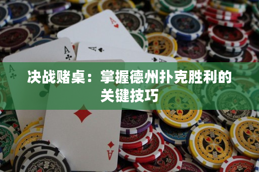 决战赌桌：掌握德州扑克胜利的关键技巧