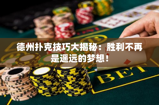 德州扑克技巧大揭秘：胜利不再是遥远的梦想！