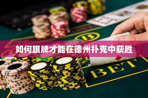 如何跟牌才能在德州扑克中获胜