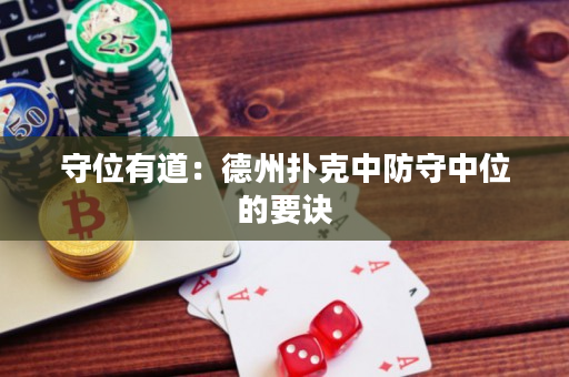 守位有道：德州扑克中防守中位的要诀