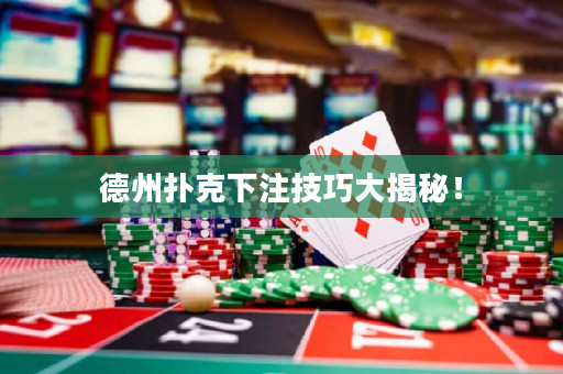 德州扑克下注技巧大揭秘！