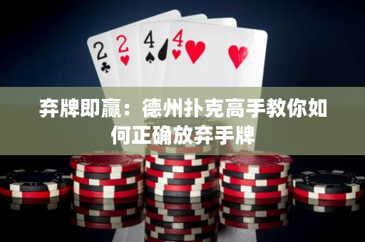 弃牌即赢：德州扑克高手教你如何正确放弃手牌