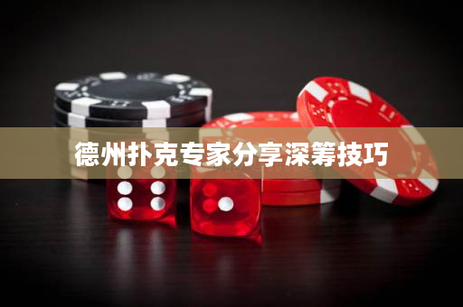 德州扑克专家分享深筹技巧