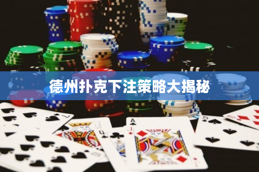 德州扑克下注策略大揭秘