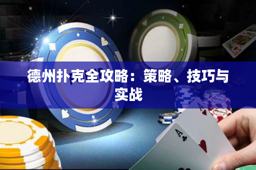 德州扑克全攻略：策略、技巧与实战
