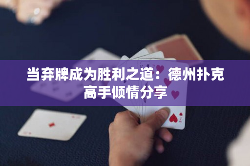 当弃牌成为胜利之道：德州扑克高手倾情分享