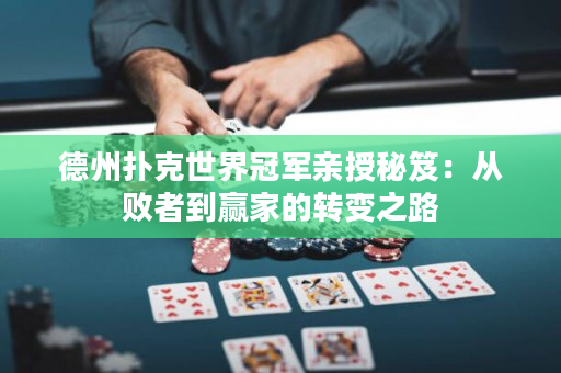 德州扑克世界冠军亲授秘笈：从败者到赢家的转变之路