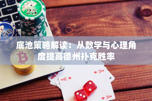 底池策略解读：从数学与心理角度提高德州扑克胜率