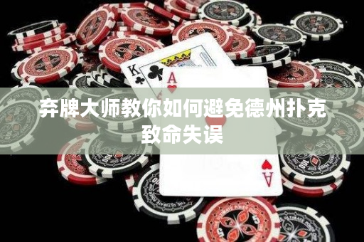 弃牌大师教你如何避免德州扑克致命失误