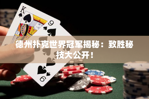 德州扑克世界冠军揭秘：致胜秘技大公开！