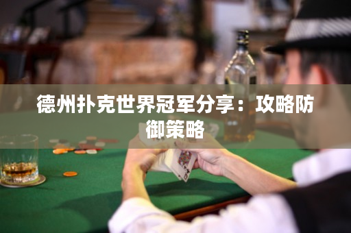 德州扑克世界冠军分享：攻略防御策略