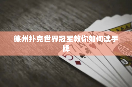 德州扑克世界冠军教你如何读手牌