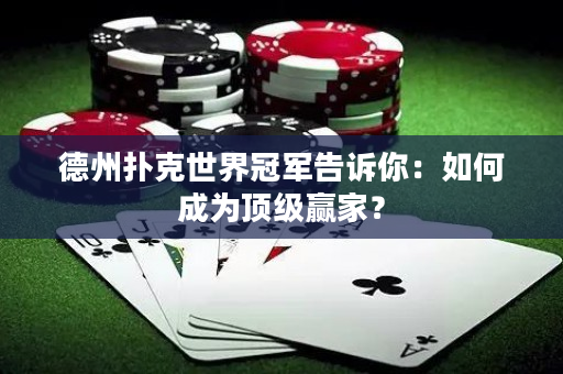 德州扑克世界冠军告诉你：如何成为顶级赢家？